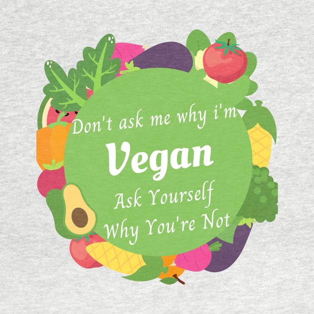 DON'T ASK ME WHY I'M VEGAN ASK YOURSELF WHY YOU ARE NOT , vegan quote, vegans shirt ,vegan and plants by flooky